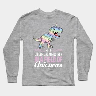 Be a unicornasaurus rex in a field of unicorns Long Sleeve T-Shirt